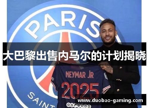 大巴黎出售内马尔的计划揭晓