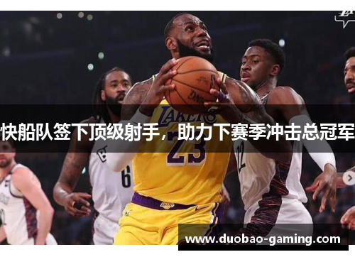 快船队签下顶级射手，助力下赛季冲击总冠军