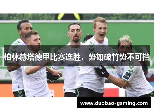 柏林赫塔德甲比赛连胜，势如破竹势不可挡
