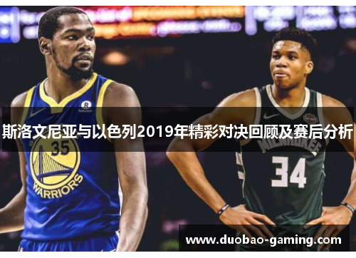 斯洛文尼亚与以色列2019年精彩对决回顾及赛后分析