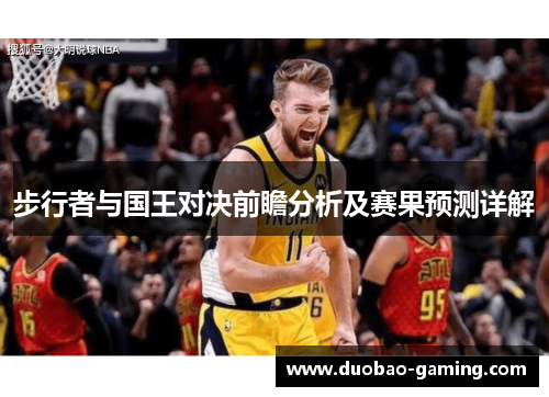步行者与国王对决前瞻分析及赛果预测详解