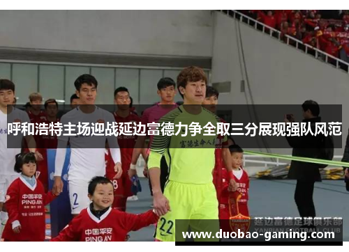 呼和浩特主场迎战延边富德力争全取三分展现强队风范